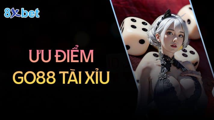 Go88 tài xỉu - Game cá cược hấp dẫn, kiếm tiền triệu mỗi ngày  1 Ưu điểm nổi bật của Go88 tài xỉu mang đến