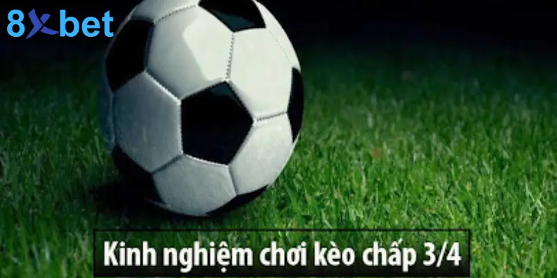 Kèo 3/4 Là Gì? Mẹo Đặt Cược Kèo Chấp 3/4 Hiệu Quả    4 Kinh nghiệm chơi kèo chấp 3/4 hiệu quả từ các chuyên gia