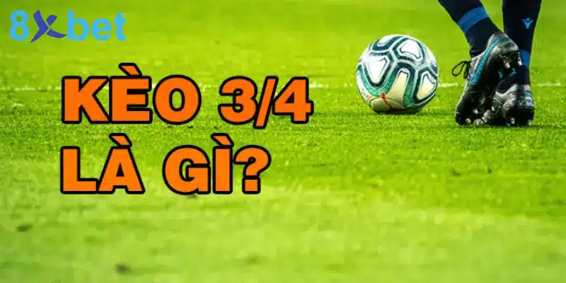 Kèo 3/4 Là Gì? Mẹo Đặt Cược Kèo Chấp 3/4 Hiệu Quả    1 Kèo chấp 3/4  có gì nổi bật mà thu hút nhiều người chơi