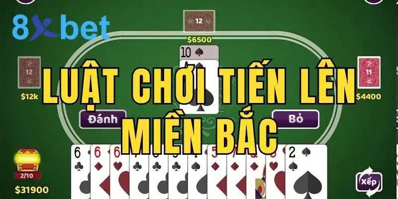 Luật chơi Tiến Lên Miền Bắc tại nhà cái online 8Xbet 8 Luật chơi Tiến Lên Miền Bắc