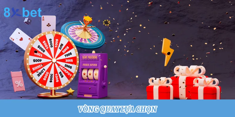 Vòng quay lựa chọn: Quay thưởng trúng tiền tỷ cùng 8xbet 2 Vòng quay lựa chọn